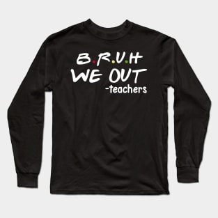 bruh we out teachers Long Sleeve T-Shirt